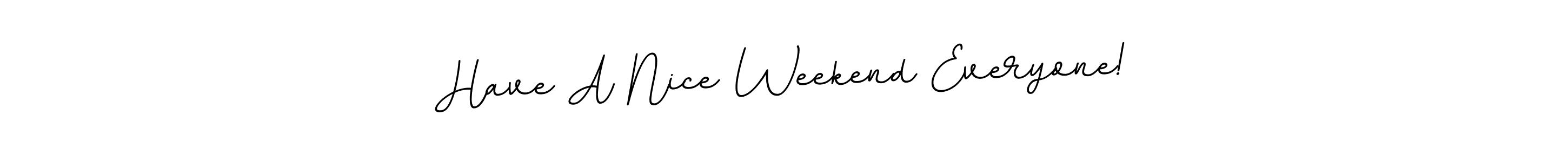 Make a beautiful signature design for name Have A Nice Weekend Everyone!. With this signature (BallpointsItalic-DORy9) style, you can create a handwritten signature for free. Have A Nice Weekend Everyone! signature style 11 images and pictures png