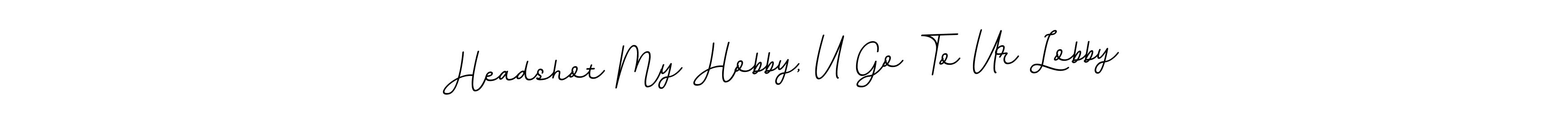 Also we have Headshot My Hobby, U Go To Ur Lobby name is the best signature style. Create professional handwritten signature collection using BallpointsItalic-DORy9 autograph style. Headshot My Hobby, U Go To Ur Lobby signature style 11 images and pictures png