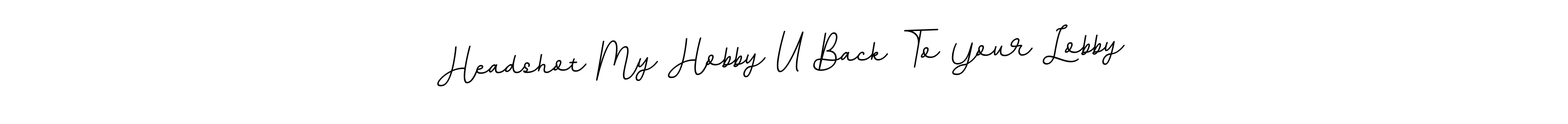 How to make Headshot My Hobby U Back To Your Lobby signature? BallpointsItalic-DORy9 is a professional autograph style. Create handwritten signature for Headshot My Hobby U Back To Your Lobby name. Headshot My Hobby U Back To Your Lobby signature style 11 images and pictures png