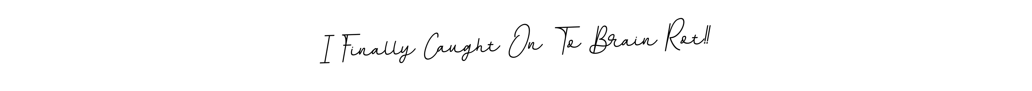 You should practise on your own different ways (BallpointsItalic-DORy9) to write your name (I Finally Caught On To Brain Rot!!) in signature. don't let someone else do it for you. I Finally Caught On To Brain Rot!! signature style 11 images and pictures png