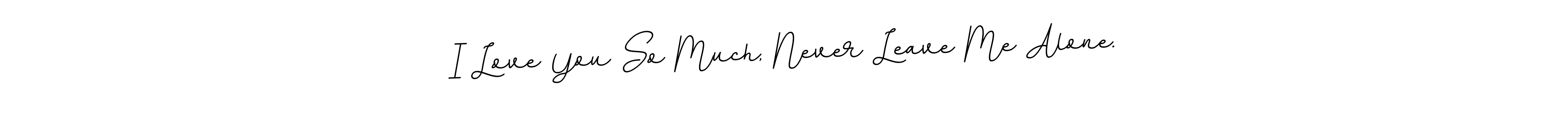 Make a beautiful signature design for name I Love You So Much, Never Leave Me Alone.. With this signature (BallpointsItalic-DORy9) style, you can create a handwritten signature for free. I Love You So Much, Never Leave Me Alone. signature style 11 images and pictures png