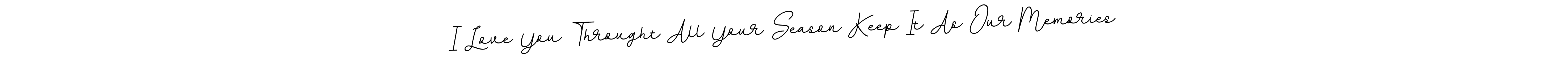 Use a signature maker to create a handwritten signature online. With this signature software, you can design (BallpointsItalic-DORy9) your own signature for name I Love You Throught All Your Season Keep It As Our Memories. I Love You Throught All Your Season Keep It As Our Memories signature style 11 images and pictures png