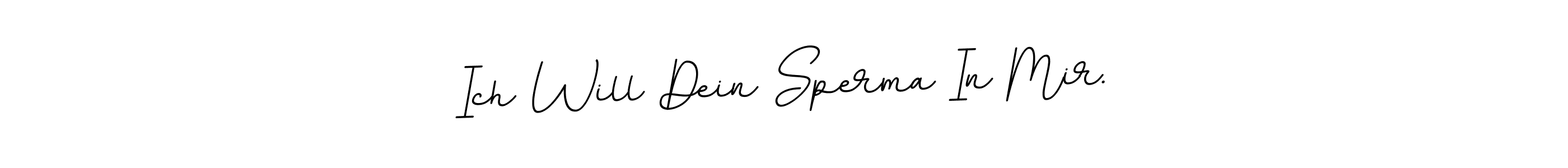 It looks lik you need a new signature style for name Ich Will Dein Sperma In Mir.. Design unique handwritten (BallpointsItalic-DORy9) signature with our free signature maker in just a few clicks. Ich Will Dein Sperma In Mir. signature style 11 images and pictures png