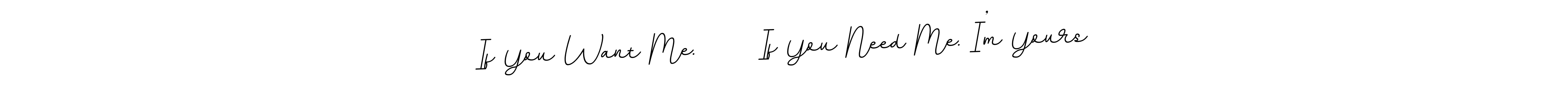 Also we have If You Want Me.      If You Need Me. I’m Yours name is the best signature style. Create professional handwritten signature collection using BallpointsItalic-DORy9 autograph style. If You Want Me.      If You Need Me. I’m Yours signature style 11 images and pictures png