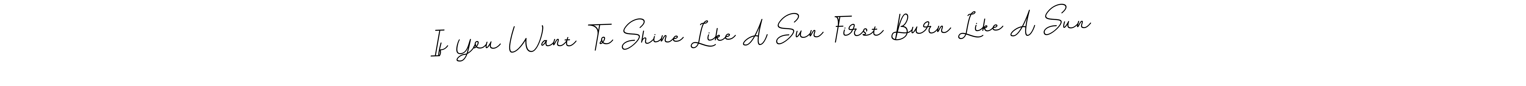 You should practise on your own different ways (BallpointsItalic-DORy9) to write your name (If You Want To Shine Like A Sun First Burn Like A Sun) in signature. don't let someone else do it for you. If You Want To Shine Like A Sun First Burn Like A Sun signature style 11 images and pictures png