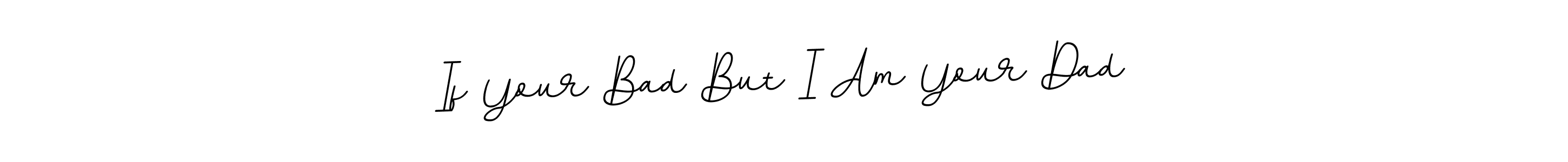 Also You can easily find your signature by using the search form. We will create If Your Bad But I Am Your Dad name handwritten signature images for you free of cost using BallpointsItalic-DORy9 sign style. If Your Bad But I Am Your Dad signature style 11 images and pictures png