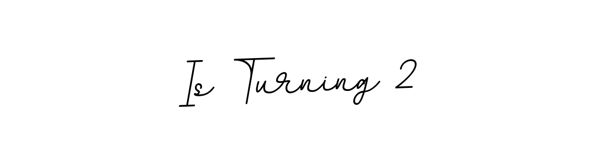 Make a beautiful signature design for name Is Turning 2. With this signature (BallpointsItalic-DORy9) style, you can create a handwritten signature for free. Is Turning 2 signature style 11 images and pictures png