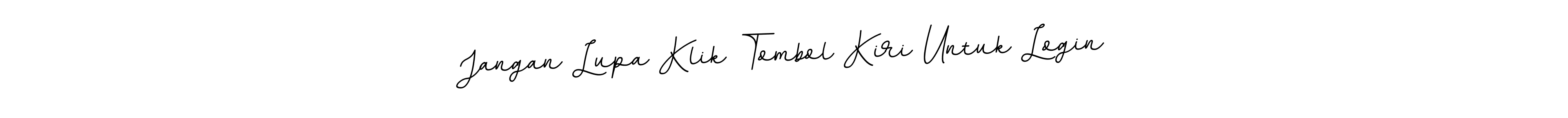 You should practise on your own different ways (BallpointsItalic-DORy9) to write your name (Jangan Lupa Klik Tombol Kiri Untuk Login) in signature. don't let someone else do it for you. Jangan Lupa Klik Tombol Kiri Untuk Login signature style 11 images and pictures png