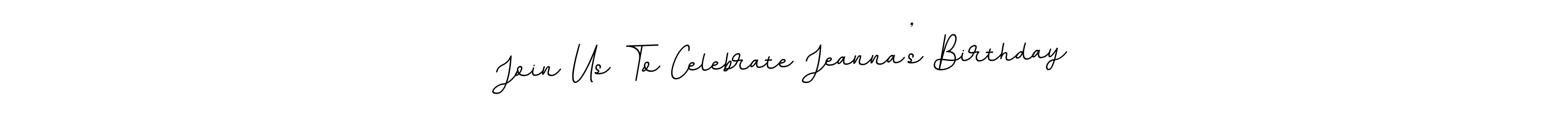 Also You can easily find your signature by using the search form. We will create Join Us To Celebrate Jeanna’s Birthday name handwritten signature images for you free of cost using BallpointsItalic-DORy9 sign style. Join Us To Celebrate Jeanna’s Birthday signature style 11 images and pictures png