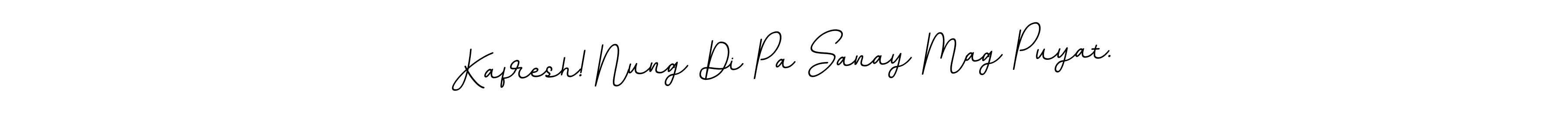 Also You can easily find your signature by using the search form. We will create Kafresh! Nung Di Pa Sanay Mag Puyat. name handwritten signature images for you free of cost using BallpointsItalic-DORy9 sign style. Kafresh! Nung Di Pa Sanay Mag Puyat. signature style 11 images and pictures png