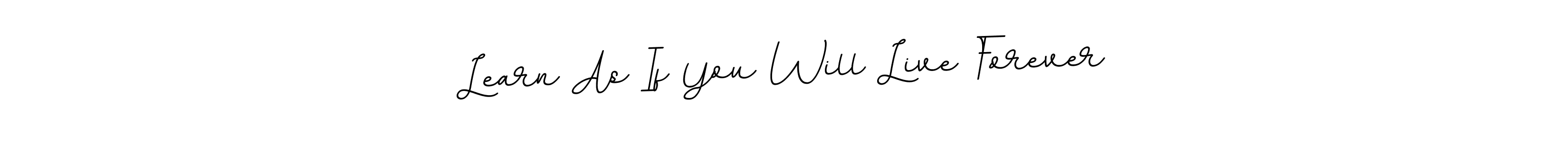You should practise on your own different ways (BallpointsItalic-DORy9) to write your name (Learn As If You Will Live Forever) in signature. don't let someone else do it for you. Learn As If You Will Live Forever signature style 11 images and pictures png