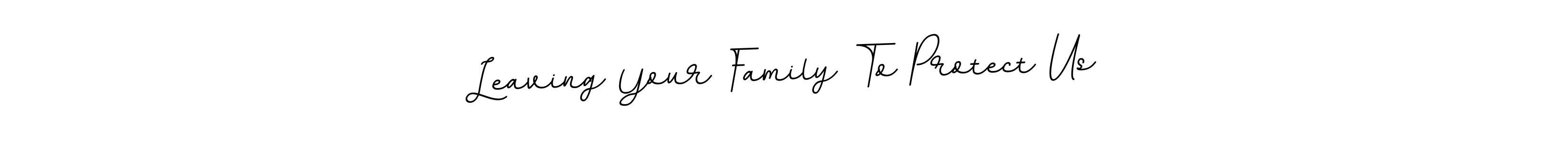 Make a beautiful signature design for name Leaving Your Family To Protect Us. Use this online signature maker to create a handwritten signature for free. Leaving Your Family To Protect Us signature style 11 images and pictures png