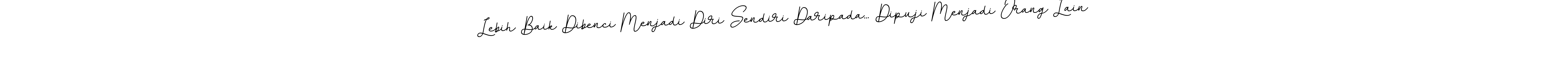 Make a beautiful signature design for name Lebih Baik Dibenci Menjadi Diri Sendiri Daripada... Dipuji Menjadi Orang Lain. Use this online signature maker to create a handwritten signature for free. Lebih Baik Dibenci Menjadi Diri Sendiri Daripada... Dipuji Menjadi Orang Lain signature style 11 images and pictures png