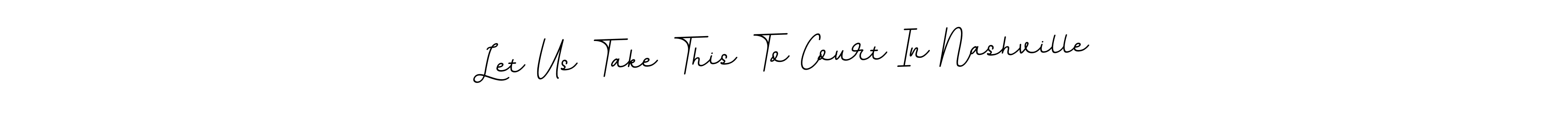 How to make Let Us Take This To Court In Nashville signature? BallpointsItalic-DORy9 is a professional autograph style. Create handwritten signature for Let Us Take This To Court In Nashville name. Let Us Take This To Court In Nashville signature style 11 images and pictures png