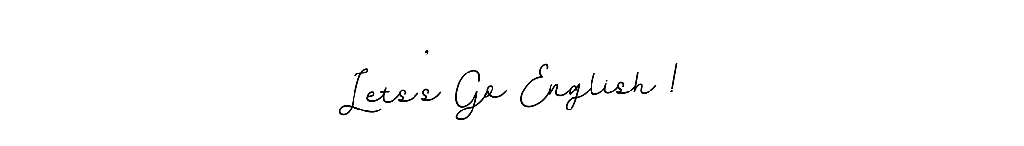 You should practise on your own different ways (BallpointsItalic-DORy9) to write your name (Lets’s Go English !) in signature. don't let someone else do it for you. Lets’s Go English ! signature style 11 images and pictures png