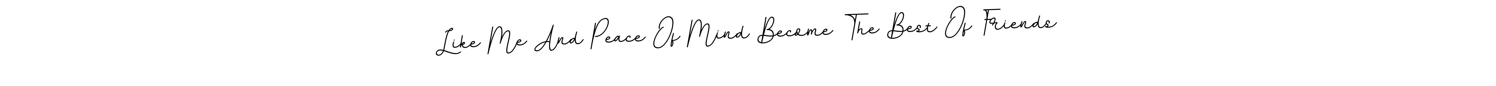 Also we have Like Me And Peace Of Mind Become The Best Of Friends name is the best signature style. Create professional handwritten signature collection using BallpointsItalic-DORy9 autograph style. Like Me And Peace Of Mind Become The Best Of Friends signature style 11 images and pictures png