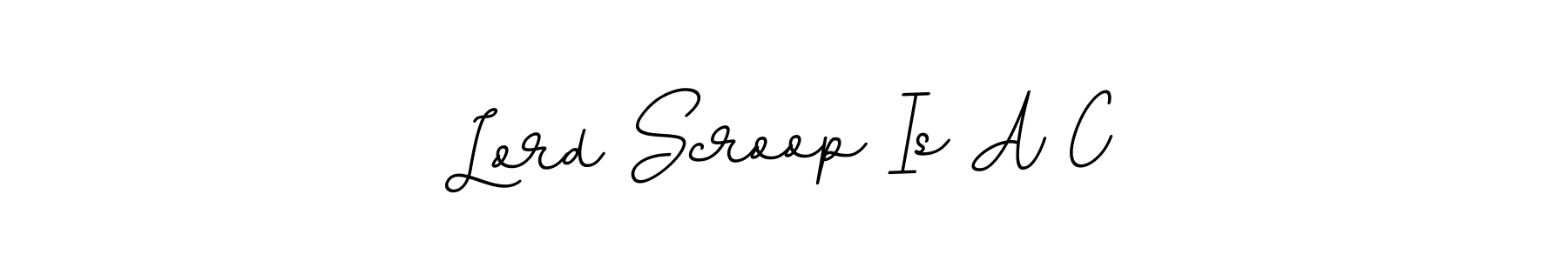 You should practise on your own different ways (BallpointsItalic-DORy9) to write your name (Lord Scroop Is A C) in signature. don't let someone else do it for you. Lord Scroop Is A C signature style 11 images and pictures png