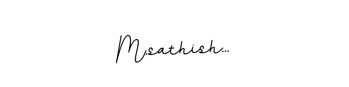 You should practise on your own different ways (BallpointsItalic-DORy9) to write your name (M.sathish...) in signature. don't let someone else do it for you. M.sathish... signature style 11 images and pictures png