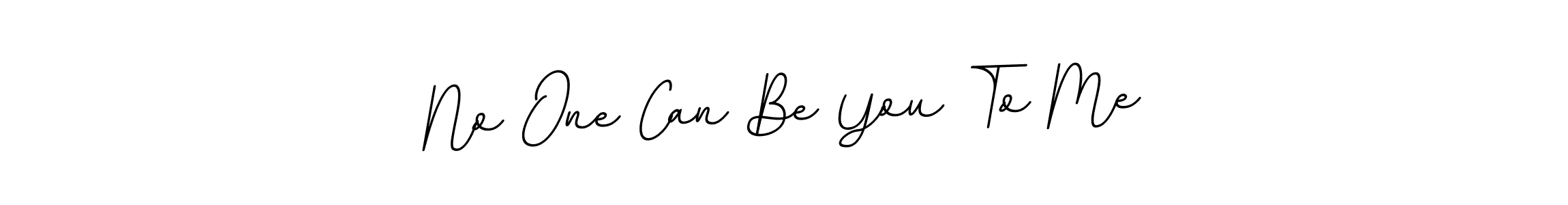 This is the best signature style for the No One Can Be You To Me name. Also you like these signature font (BallpointsItalic-DORy9). Mix name signature. No One Can Be You To Me signature style 11 images and pictures png