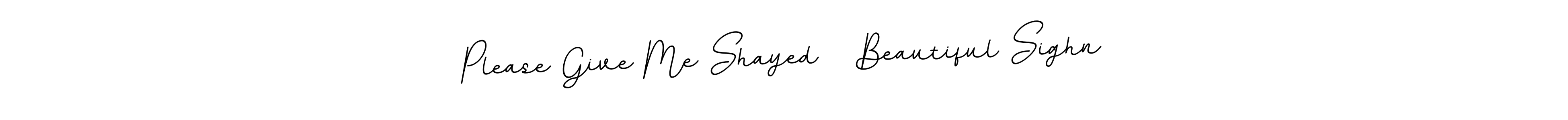 You should practise on your own different ways (BallpointsItalic-DORy9) to write your name (Please Give Me Shayed   Beautiful Sighn) in signature. don't let someone else do it for you. Please Give Me Shayed   Beautiful Sighn signature style 11 images and pictures png