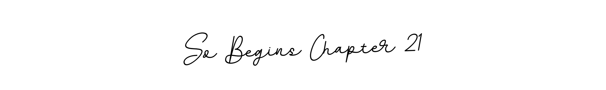 Make a beautiful signature design for name So Begins Chapter 21. Use this online signature maker to create a handwritten signature for free. So Begins Chapter 21 signature style 11 images and pictures png