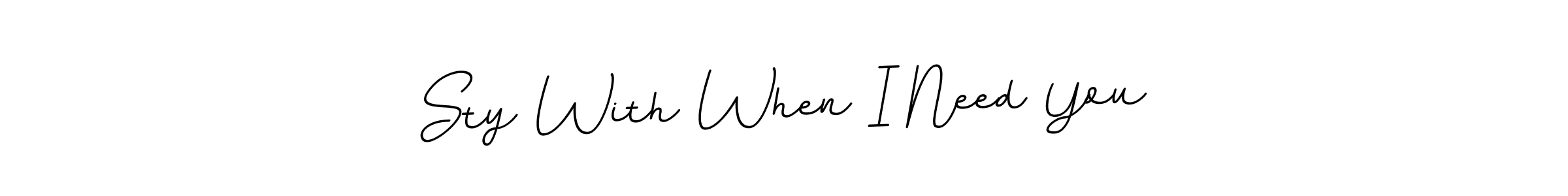 You should practise on your own different ways (BallpointsItalic-DORy9) to write your name (Sty With When I Need You) in signature. don't let someone else do it for you. Sty With When I Need You signature style 11 images and pictures png