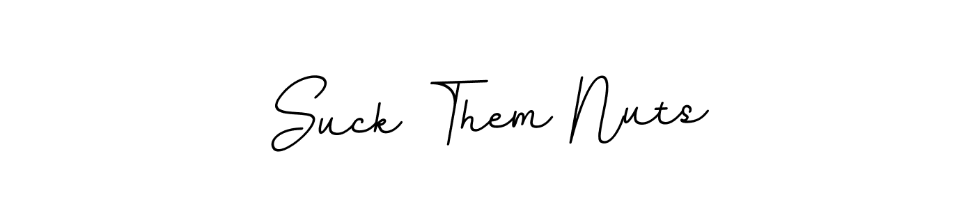 You should practise on your own different ways (BallpointsItalic-DORy9) to write your name (Suck Them Nuts) in signature. don't let someone else do it for you. Suck Them Nuts signature style 11 images and pictures png