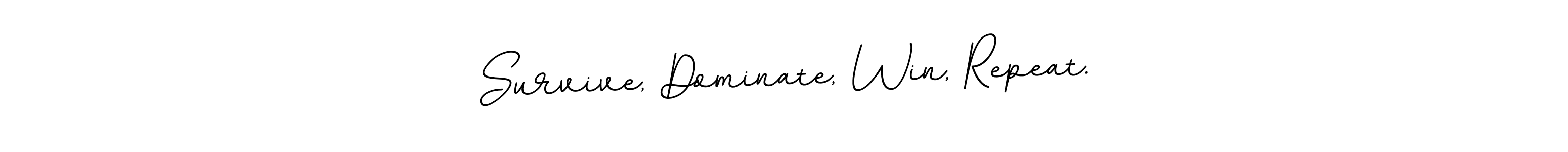 How to Draw Survive, Dominate, Win, Repeat. signature style? BallpointsItalic-DORy9 is a latest design signature styles for name Survive, Dominate, Win, Repeat.. Survive, Dominate, Win, Repeat. signature style 11 images and pictures png