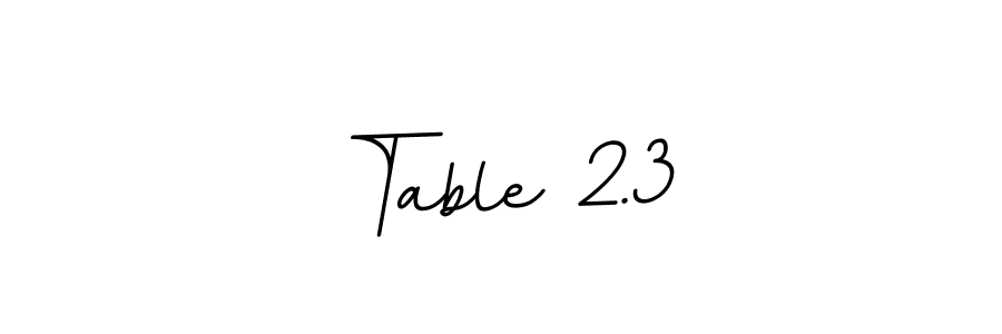 It looks lik you need a new signature style for name Table 2.3. Design unique handwritten (BallpointsItalic-DORy9) signature with our free signature maker in just a few clicks. Table 2.3 signature style 11 images and pictures png