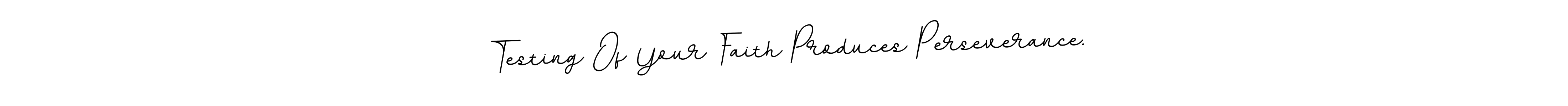 if you are searching for the best signature style for your name Testing Of Your Faith Produces Perseverance.. so please give up your signature search. here we have designed multiple signature styles  using BallpointsItalic-DORy9. Testing Of Your Faith Produces Perseverance. signature style 11 images and pictures png