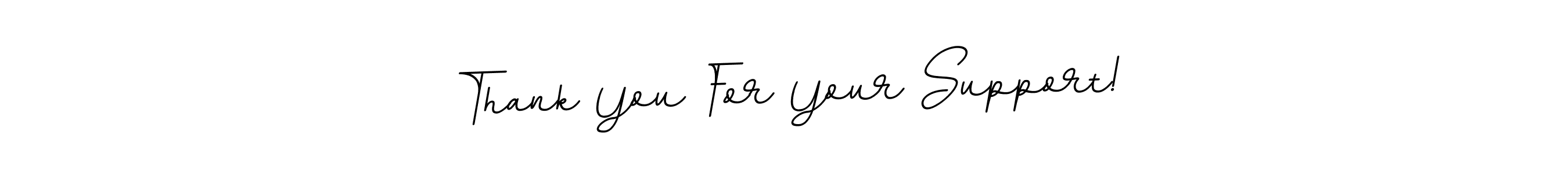 Use a signature maker to create a handwritten signature online. With this signature software, you can design (BallpointsItalic-DORy9) your own signature for name Thank You For Your Support!. Thank You For Your Support! signature style 11 images and pictures png
