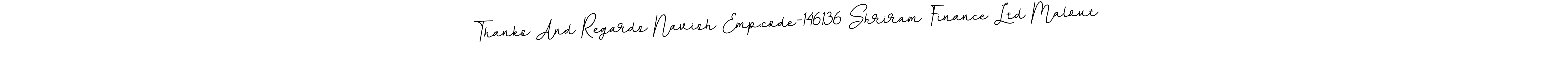 How to make Thanks And Regards Navish Emp.code-146136 Shriram Finance Ltd Malout name signature. Use BallpointsItalic-DORy9 style for creating short signs online. This is the latest handwritten sign. Thanks And Regards Navish Emp.code-146136 Shriram Finance Ltd Malout signature style 11 images and pictures png