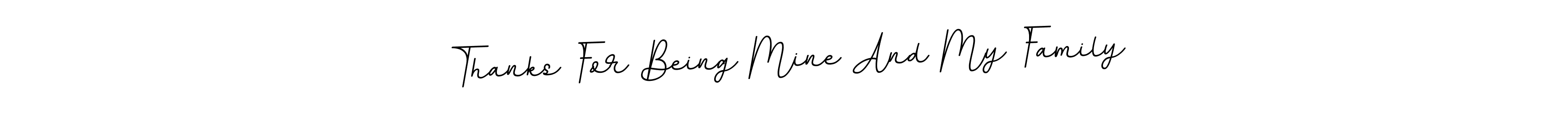 You can use this online signature creator to create a handwritten signature for the name Thanks For Being Mine And My Family. This is the best online autograph maker. Thanks For Being Mine And My Family signature style 11 images and pictures png