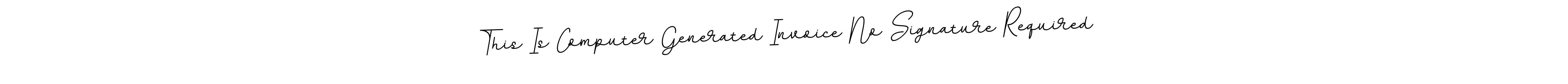 This is the best signature style for the This Is Computer Generated Invoice No Signature Required name. Also you like these signature font (BallpointsItalic-DORy9). Mix name signature. This Is Computer Generated Invoice No Signature Required signature style 11 images and pictures png