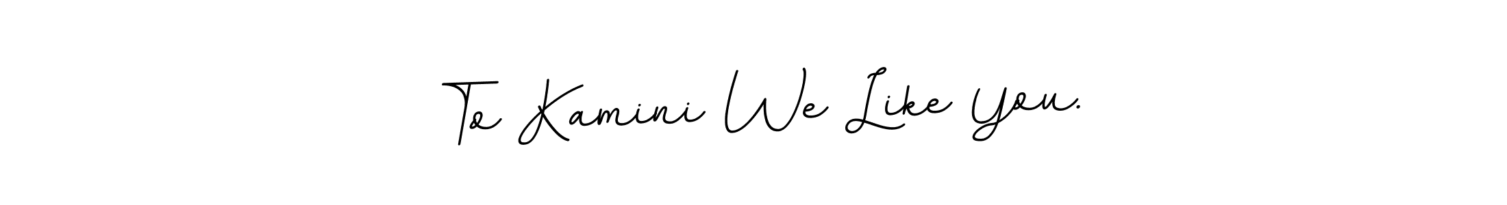 Make a short To Kamini We Like You. signature style. Manage your documents anywhere anytime using BallpointsItalic-DORy9. Create and add eSignatures, submit forms, share and send files easily. To Kamini We Like You. signature style 11 images and pictures png