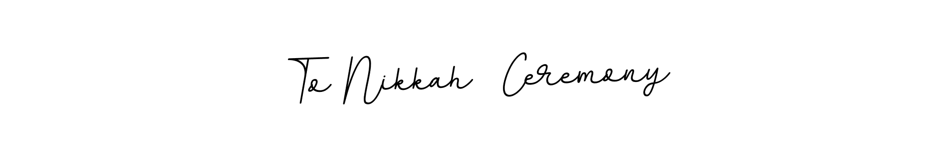 Also we have To Nikkah  Ceremony name is the best signature style. Create professional handwritten signature collection using BallpointsItalic-DORy9 autograph style. To Nikkah  Ceremony signature style 11 images and pictures png