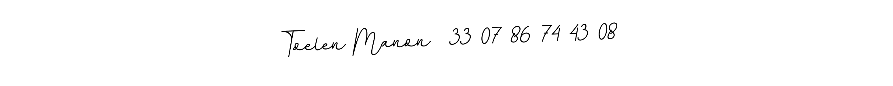 Use a signature maker to create a handwritten signature online. With this signature software, you can design (BallpointsItalic-DORy9) your own signature for name Toelen Manon  33 07 86 74 43 08. Toelen Manon  33 07 86 74 43 08 signature style 11 images and pictures png