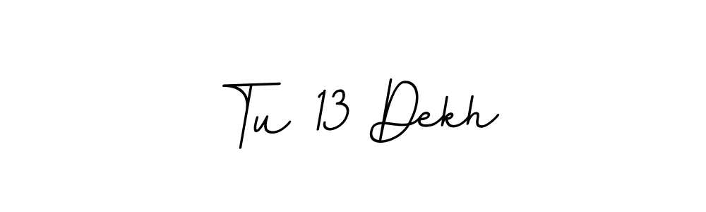 Use a signature maker to create a handwritten signature online. With this signature software, you can design (BallpointsItalic-DORy9) your own signature for name Tu 13 Dekh. Tu 13 Dekh signature style 11 images and pictures png