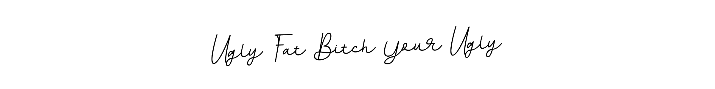 This is the best signature style for the Ugly Fat Bitch Your Ugly name. Also you like these signature font (BallpointsItalic-DORy9). Mix name signature. Ugly Fat Bitch Your Ugly signature style 11 images and pictures png