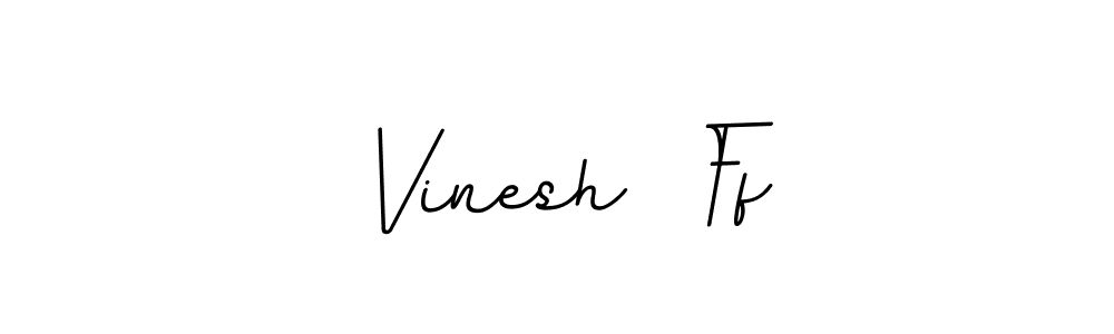 Create a beautiful signature design for name Vinesh  Ff. With this signature (BallpointsItalic-DORy9) fonts, you can make a handwritten signature for free. Vinesh  Ff signature style 11 images and pictures png