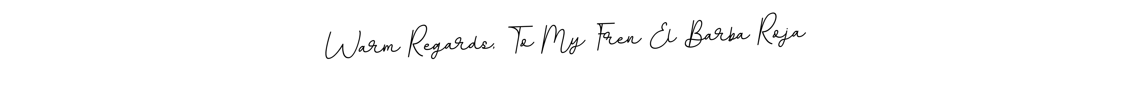 Make a beautiful signature design for name Warm Regards, To My Fren El Barba Roja. Use this online signature maker to create a handwritten signature for free. Warm Regards, To My Fren El Barba Roja signature style 11 images and pictures png