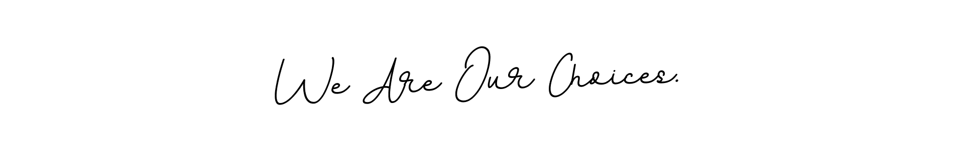 It looks lik you need a new signature style for name We Are Our Choices.. Design unique handwritten (BallpointsItalic-DORy9) signature with our free signature maker in just a few clicks. We Are Our Choices. signature style 11 images and pictures png