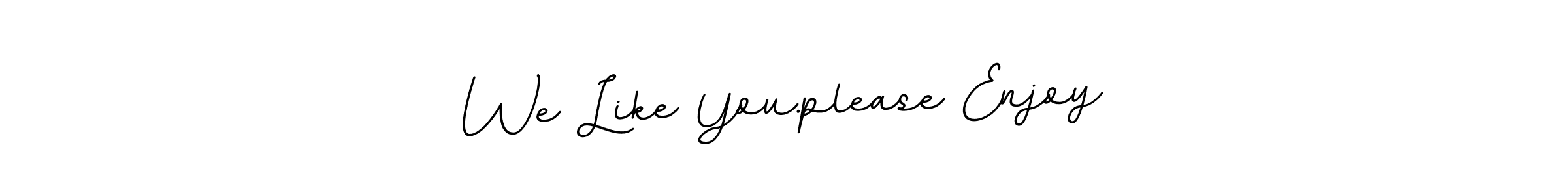 How to make We Like You.please Enjoy name signature. Use BallpointsItalic-DORy9 style for creating short signs online. This is the latest handwritten sign. We Like You.please Enjoy signature style 11 images and pictures png