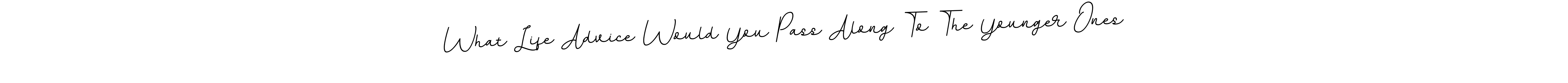 You should practise on your own different ways (BallpointsItalic-DORy9) to write your name (What Life Advice Would You Pass Along To The Younger Ones) in signature. don't let someone else do it for you. What Life Advice Would You Pass Along To The Younger Ones signature style 11 images and pictures png