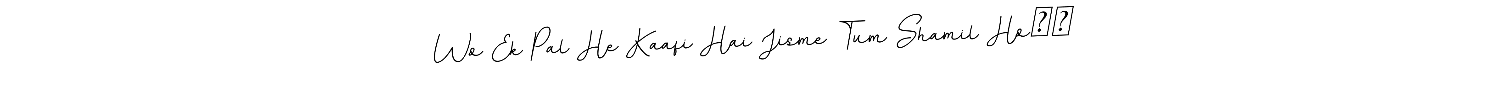 How to make Wo Ek Pal He Kaafi Hai Jisme Tum Shamil Ho❤️ name signature. Use BallpointsItalic-DORy9 style for creating short signs online. This is the latest handwritten sign. Wo Ek Pal He Kaafi Hai Jisme Tum Shamil Ho❤️ signature style 11 images and pictures png