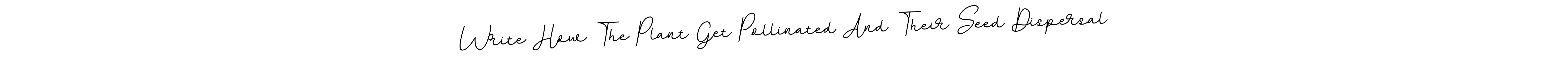 Use a signature maker to create a handwritten signature online. With this signature software, you can design (BallpointsItalic-DORy9) your own signature for name Write How The Plant Get Pollinated And Their Seed Dispersal. Write How The Plant Get Pollinated And Their Seed Dispersal signature style 11 images and pictures png