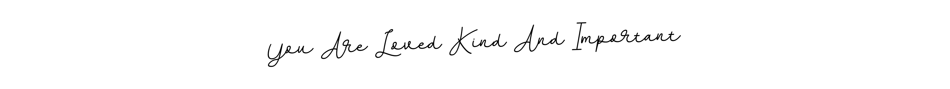 How to make You Are Loved Kind And Important signature? BallpointsItalic-DORy9 is a professional autograph style. Create handwritten signature for You Are Loved Kind And Important name. You Are Loved Kind And Important signature style 11 images and pictures png