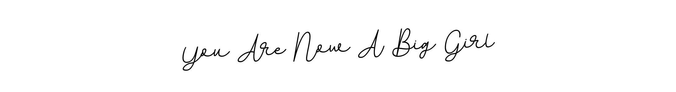 You should practise on your own different ways (BallpointsItalic-DORy9) to write your name (You Are Now A Big Girl) in signature. don't let someone else do it for you. You Are Now A Big Girl signature style 11 images and pictures png