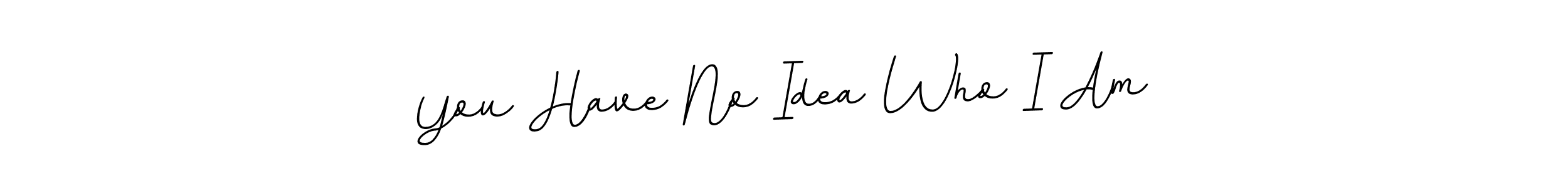 How to make You Have No Idea Who I Am signature? BallpointsItalic-DORy9 is a professional autograph style. Create handwritten signature for You Have No Idea Who I Am name. You Have No Idea Who I Am signature style 11 images and pictures png