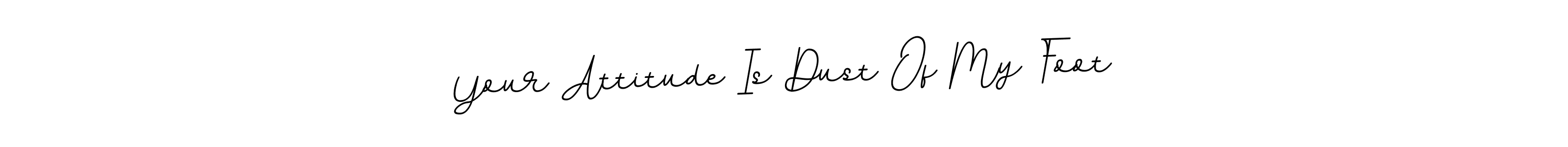 Make a beautiful signature design for name Your Attitude Is Dust Of My Foot. Use this online signature maker to create a handwritten signature for free. Your Attitude Is Dust Of My Foot signature style 11 images and pictures png